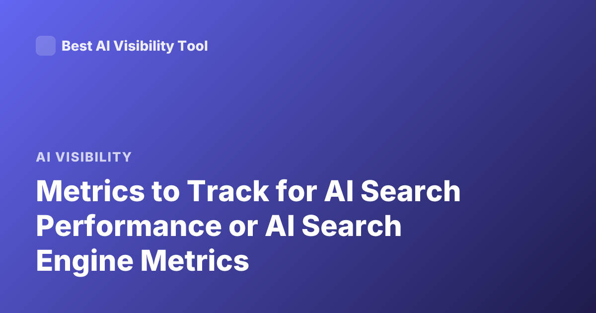 Metrics to Track for AI Search Performance or AI Search Engine Metrics