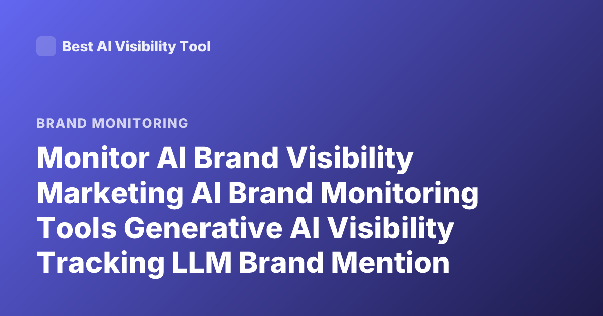 Monitor AI Brand Visibility Marketing AI Brand Monitoring Tools Generative AI Visibility Tracking LLM Brand Mention Tracking