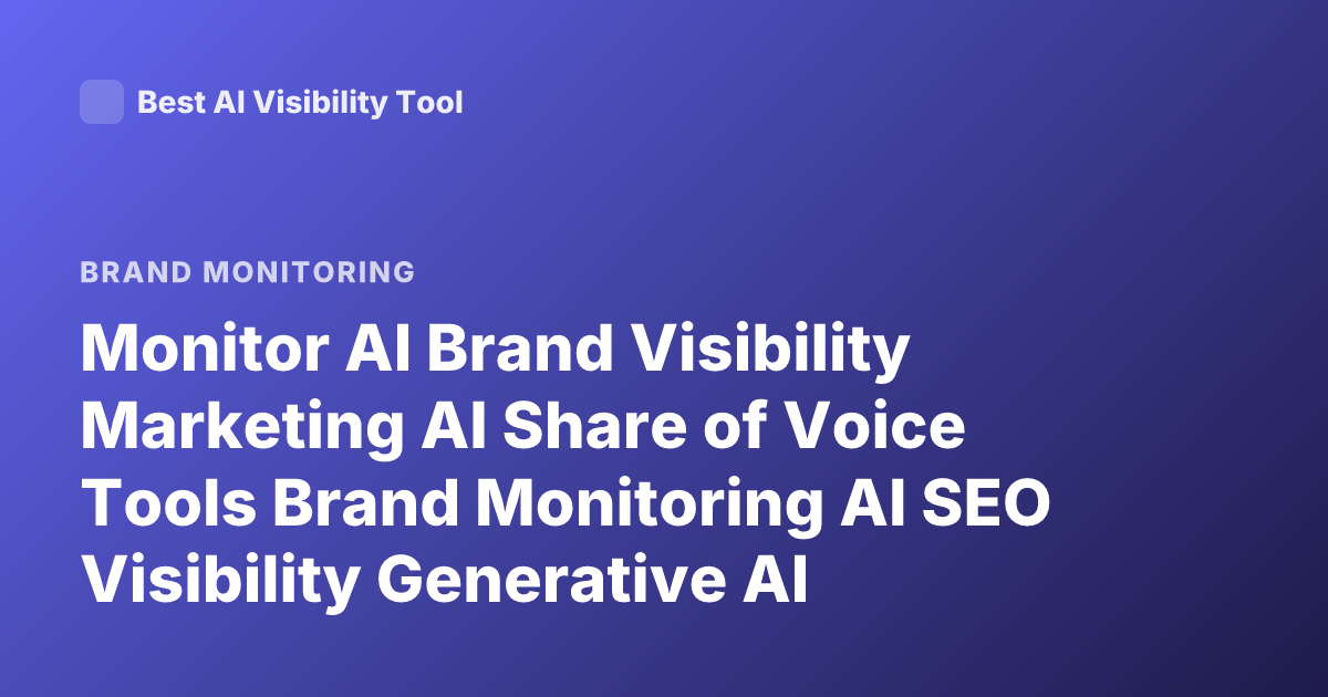 Monitor AI Brand Visibility Marketing AI Share of Voice Tools Brand Monitoring AI SEO Visibility Generative AI Search Monitoring Tools