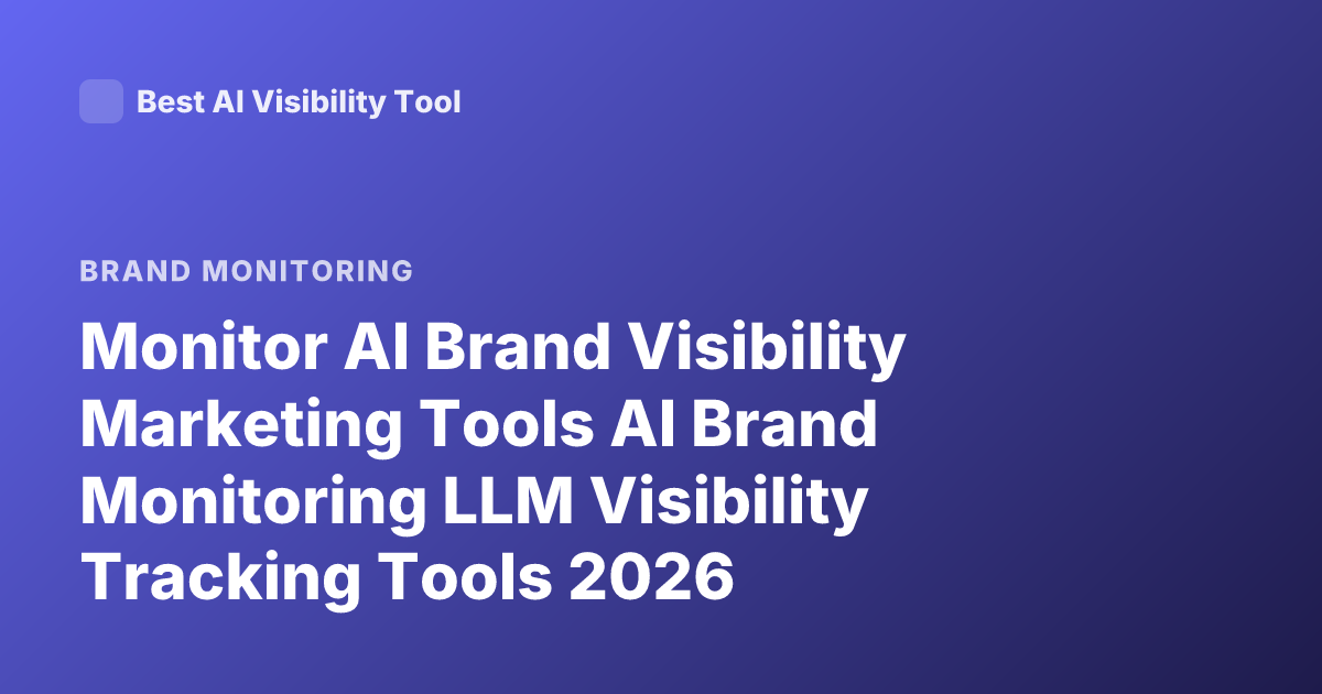 Monitor AI Brand Visibility Marketing Tools AI Brand Monitoring LLM Visibility Tracking Tools 2026