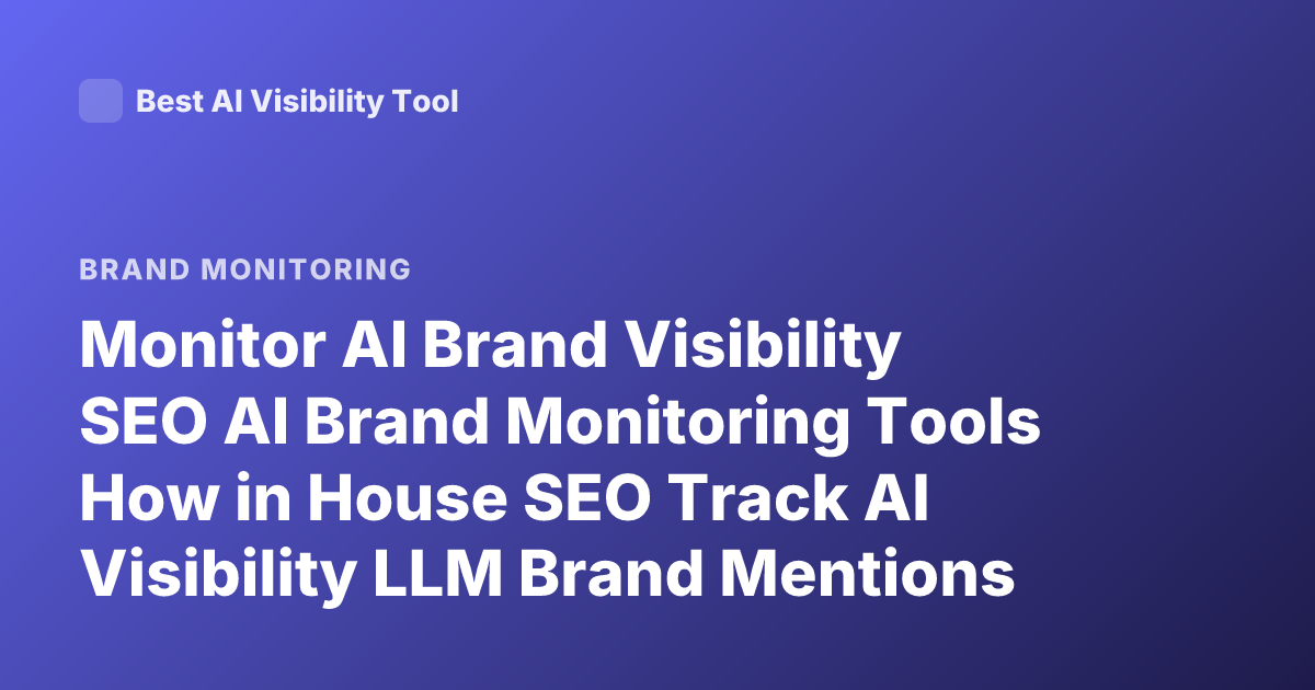 Monitor AI Brand Visibility SEO AI Brand Monitoring Tools How in House SEO Track AI Visibility LLM Brand Mentions