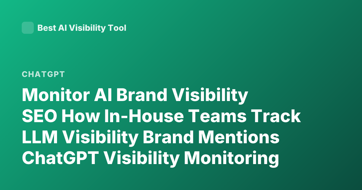 Monitor AI Brand Visibility SEO How In-House Teams Track LLM Visibility Brand Mentions ChatGPT Visibility Monitoring Tools