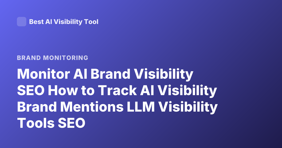 Monitor AI Brand Visibility SEO How to Track AI Visibility Brand Mentions LLM Visibility Tools SEO