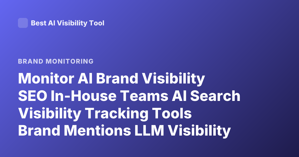 Monitor AI Brand Visibility SEO In-House Teams AI Search Visibility Tracking Tools Brand Mentions LLM Visibility GEO