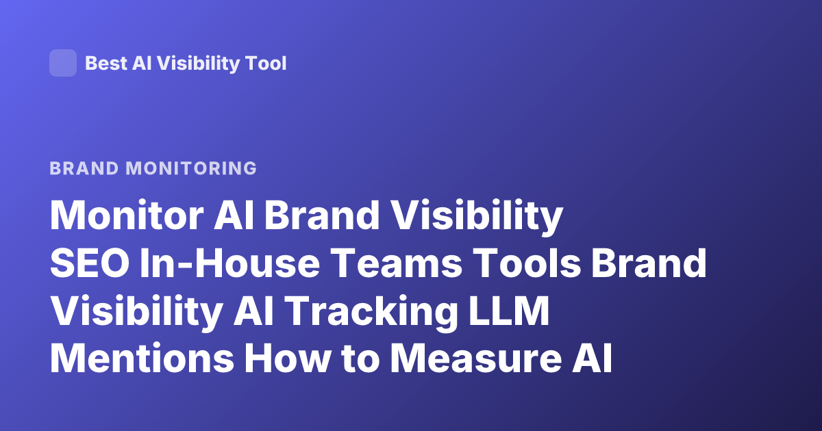 Monitor AI Brand Visibility SEO In-House Teams Tools Brand Visibility AI Tracking LLM Mentions How to Measure AI Search Visibility