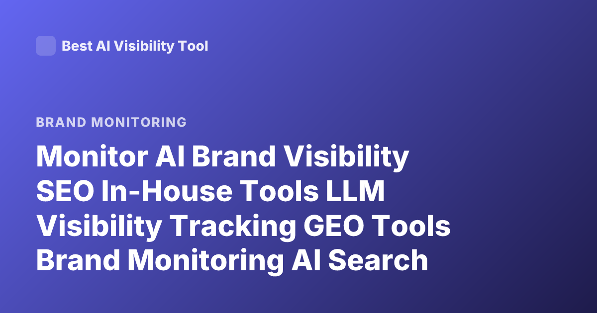Monitor AI Brand Visibility SEO In-House Tools LLM Visibility Tracking GEO Tools Brand Monitoring AI Search