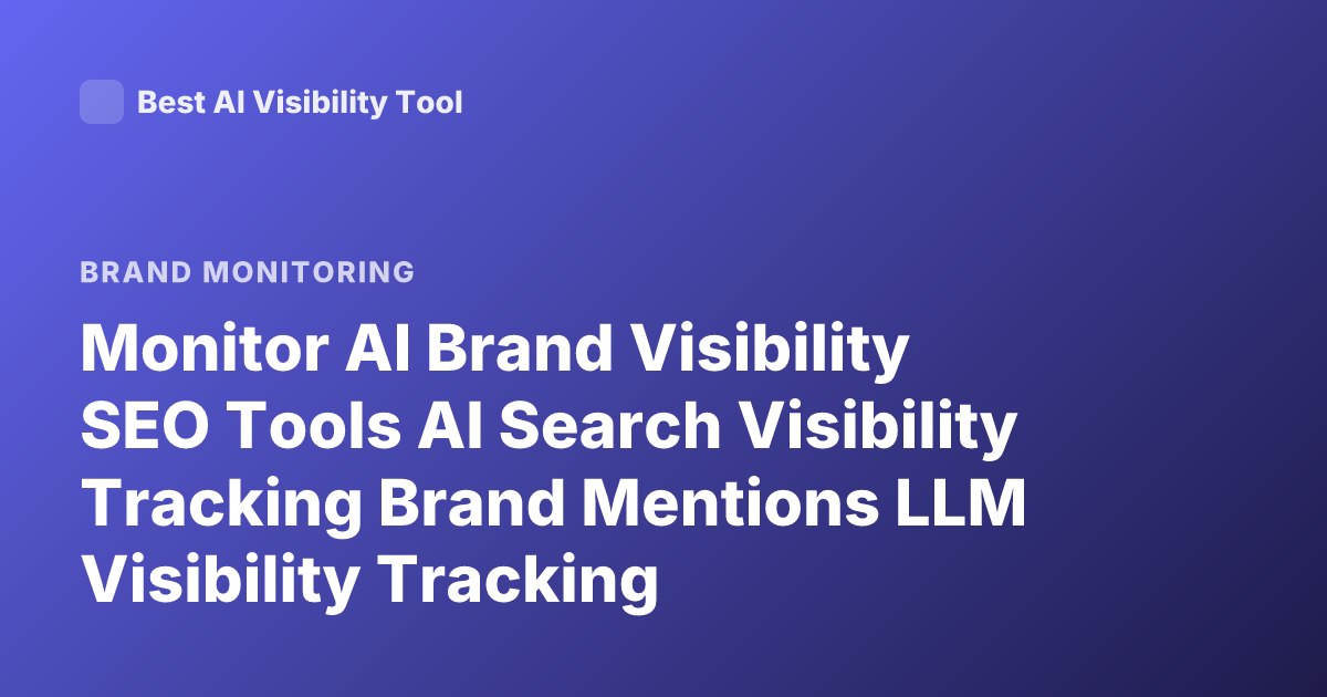 Monitor AI Brand Visibility SEO Tools AI Search Visibility Tracking Brand Mentions LLM Visibility Tracking