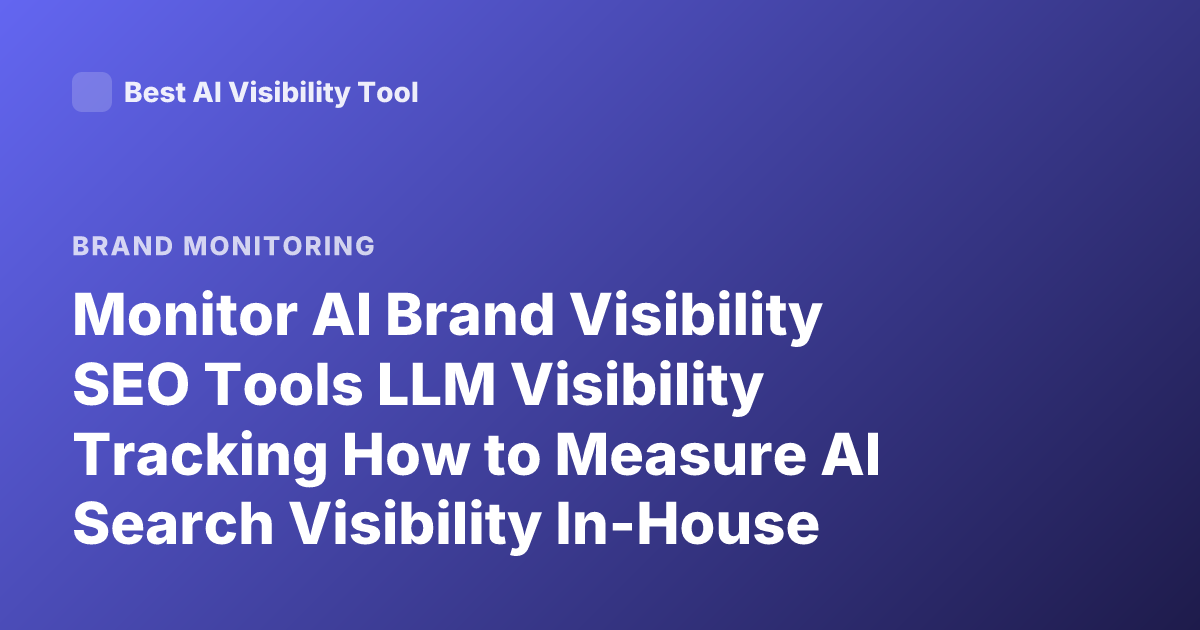 Monitor AI Brand Visibility SEO Tools LLM Visibility Tracking How to Measure AI Search Visibility In-House