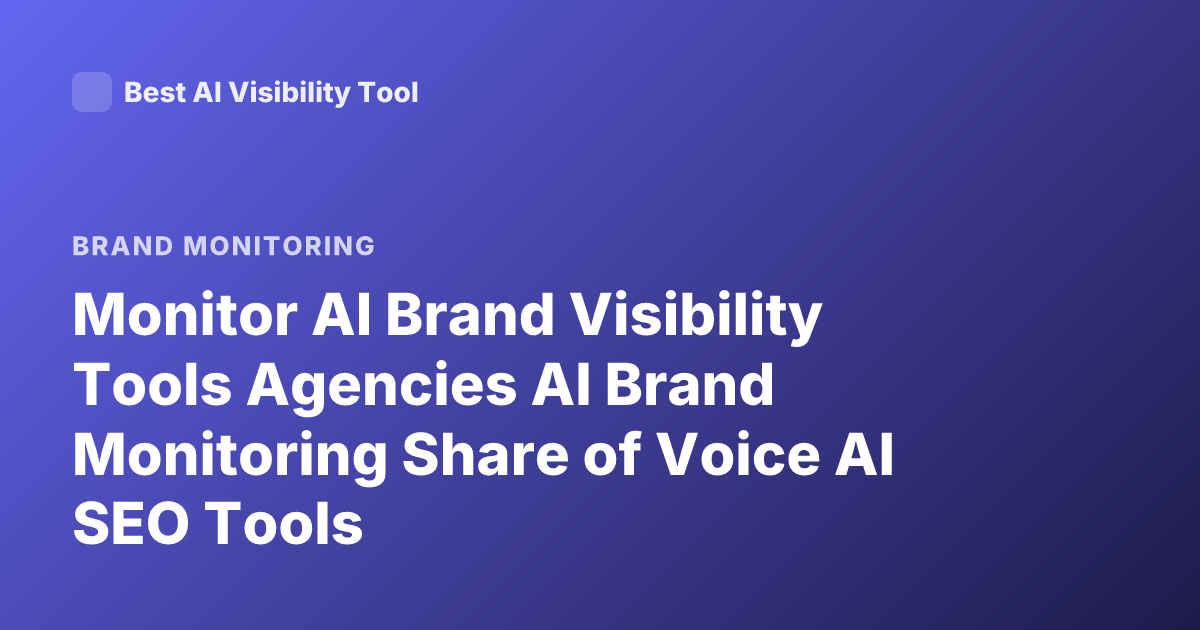 Monitor AI Brand Visibility Tools Agencies AI Brand Monitoring Share of Voice AI SEO Tools