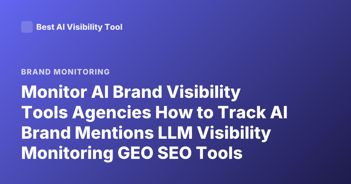 Monitor AI Brand Visibility Tools Agencies How to Track AI Brand Mentions LLM Visibility Monitoring GEO SEO Tools