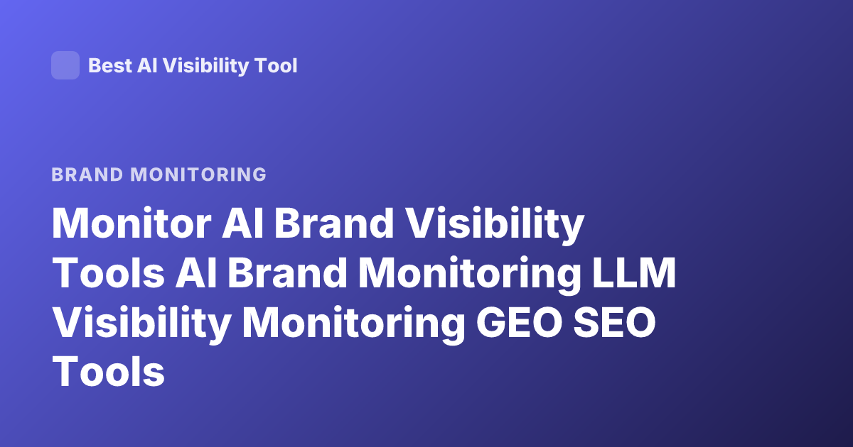 Monitor AI Brand Visibility Tools AI Brand Monitoring LLM Visibility Monitoring GEO SEO Tools
