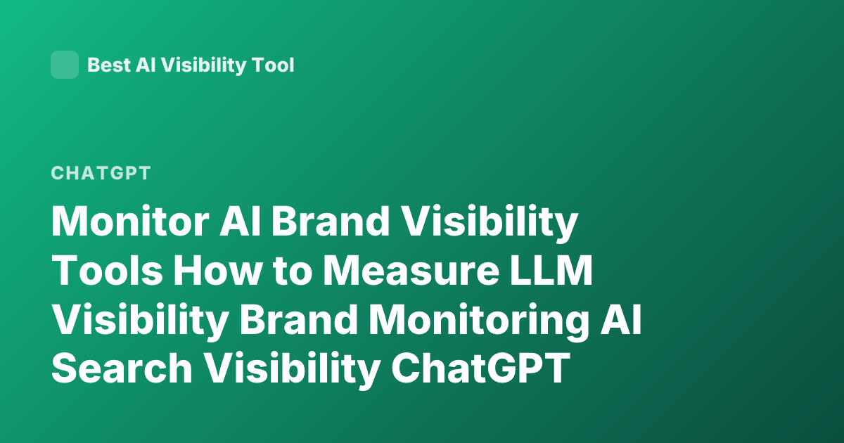 Monitor AI Brand Visibility Tools How to Measure LLM Visibility Brand Monitoring AI Search Visibility ChatGPT Brand Tracking