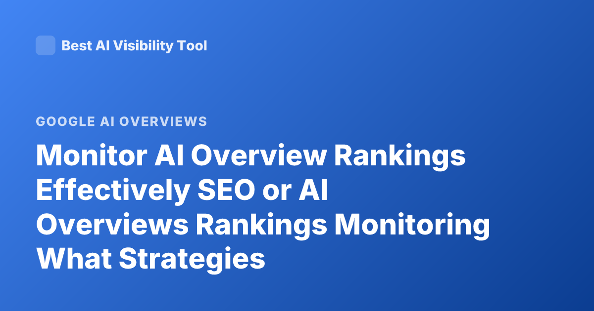 Monitor AI Overview Rankings Effectively SEO or AI Overviews Rankings Monitoring What Strategies