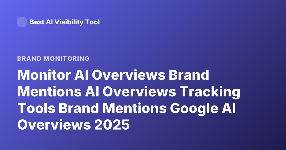 Monitor AI Overviews Brand Mentions AI Overviews Tracking Tools Brand Mentions Google AI Overviews 2025