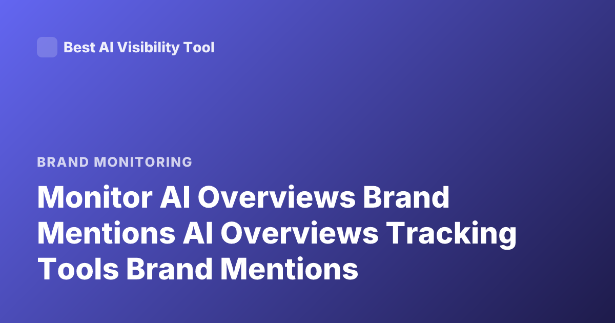 Monitor AI Overviews Brand Mentions AI Overviews Tracking Tools Brand Mentions