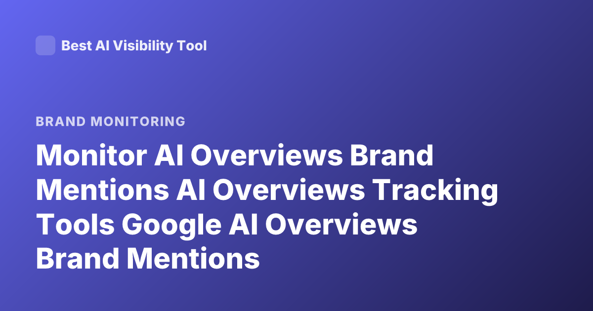Monitor AI Overviews Brand Mentions AI Overviews Tracking Tools Google AI Overviews Brand Mentions
