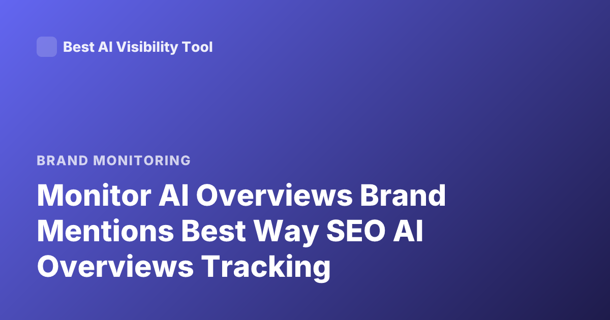 Monitor AI Overviews Brand Mentions Best Way SEO AI Overviews Tracking