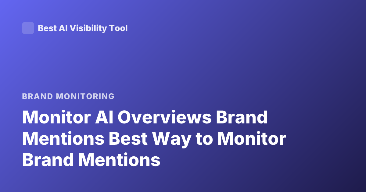 Monitor AI Overviews Brand Mentions Best Way to Monitor Brand Mentions