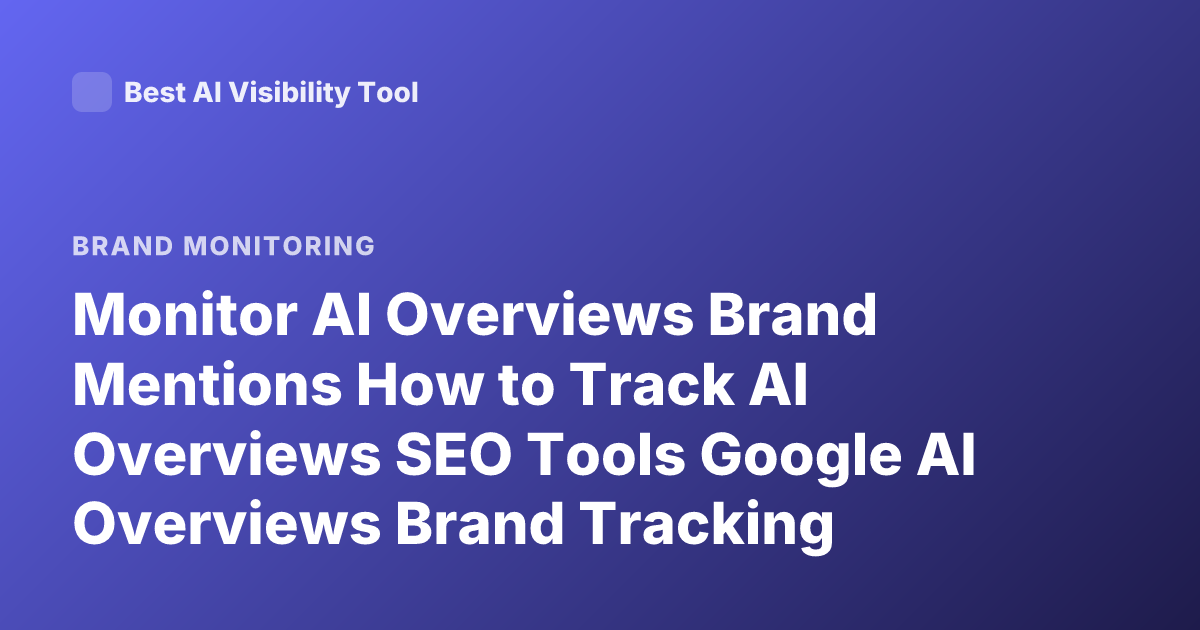 Monitor AI Overviews Brand Mentions How to Track AI Overviews SEO Tools Google AI Overviews Brand Tracking