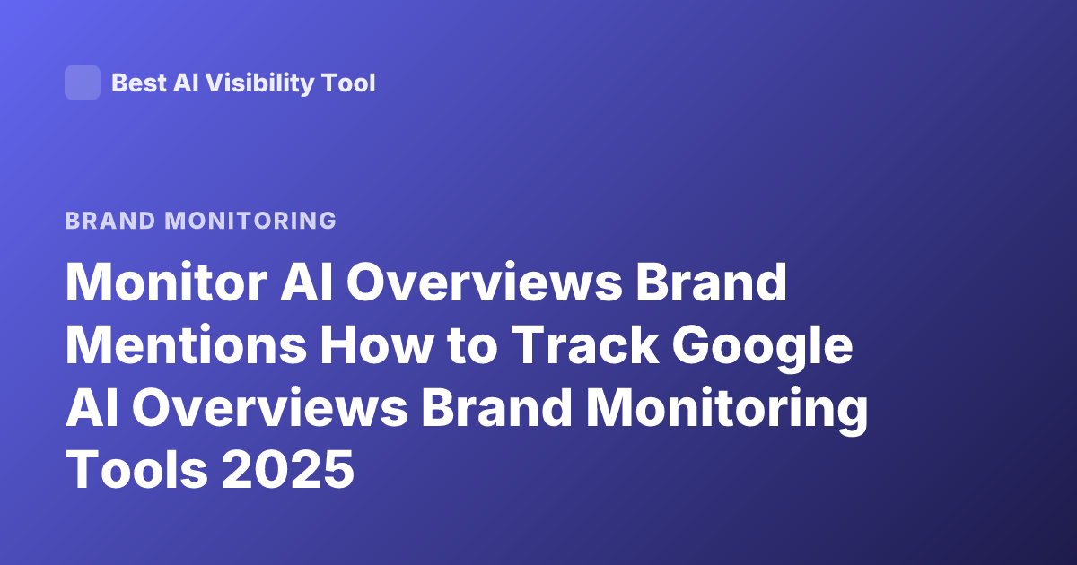 Monitor AI Overviews Brand Mentions How to Track Google AI Overviews Brand Monitoring Tools 2025