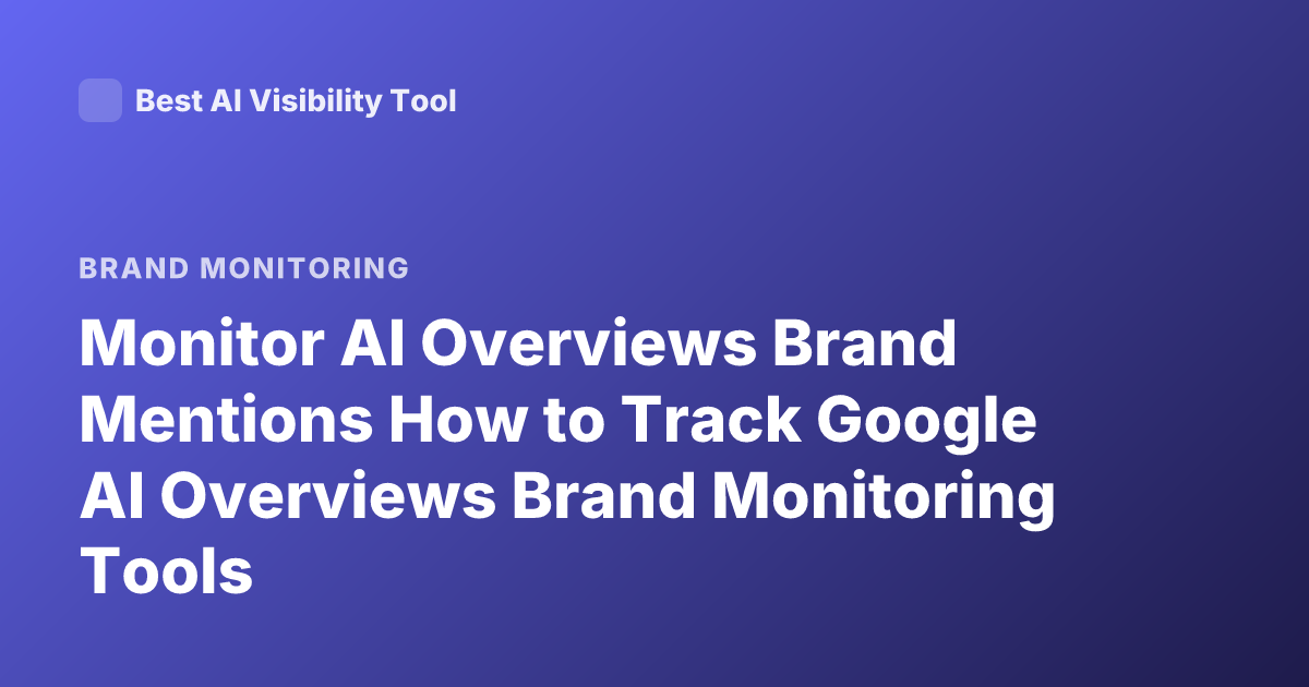 Monitor AI Overviews Brand Mentions How to Track Google AI Overviews Brand Monitoring Tools