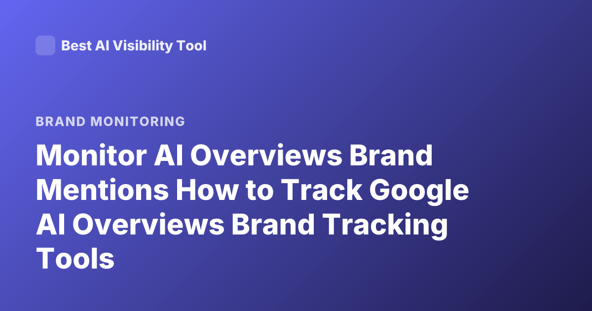 Monitor AI Overviews Brand Mentions How to Track Google AI Overviews Brand Tracking Tools