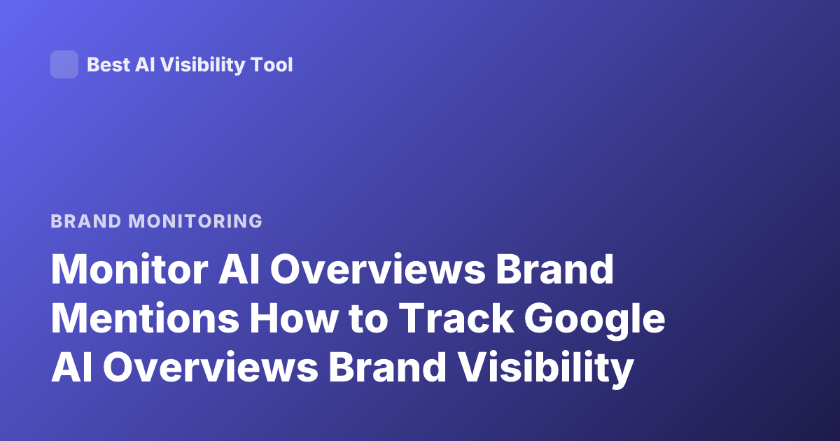 Monitor AI Overviews Brand Mentions How to Track Google AI Overviews Brand Visibility