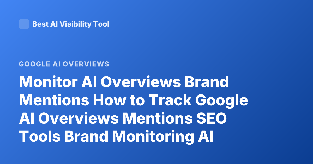 Monitor AI Overviews Brand Mentions How to Track Google AI Overviews Mentions SEO Tools Brand Monitoring AI Overview
