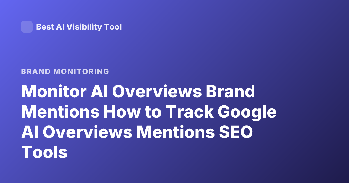 Monitor AI Overviews Brand Mentions How to Track Google AI Overviews Mentions SEO Tools