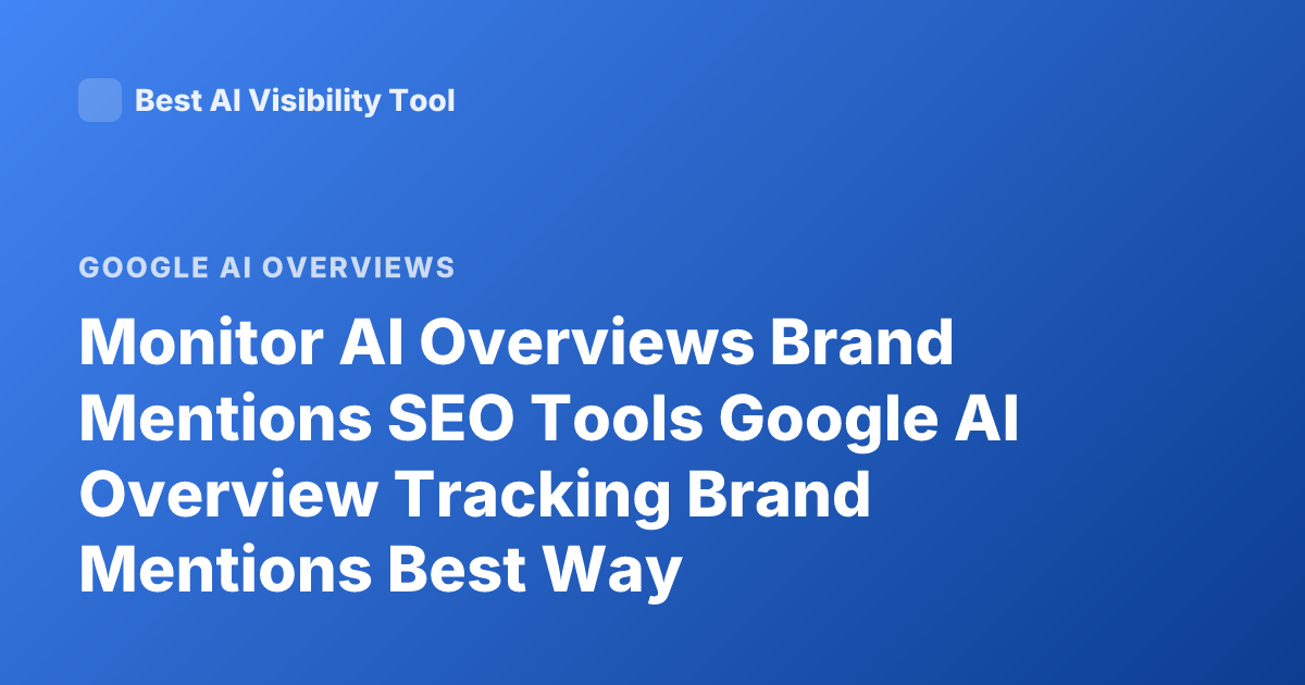 Monitor AI Overviews Brand Mentions SEO Tools Google AI Overview Tracking Brand Mentions Best Way