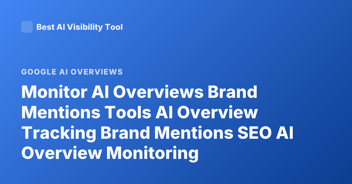 Monitor AI Overviews Brand Mentions Tools AI Overview Tracking Brand Mentions SEO AI Overview Monitoring