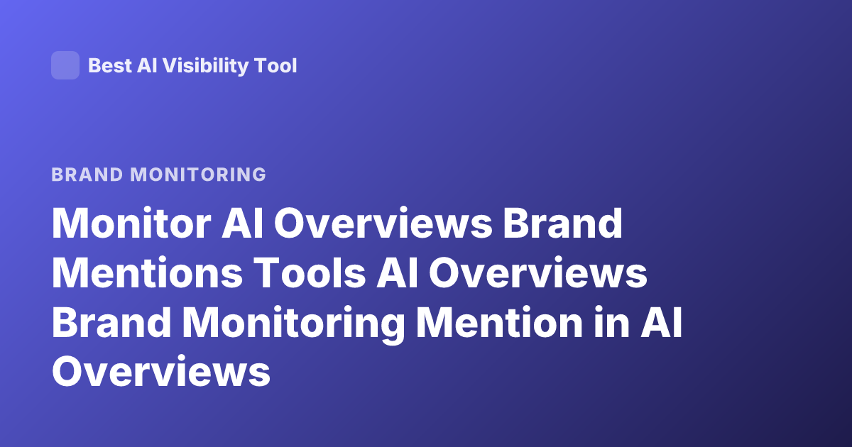 Monitor AI Overviews Brand Mentions Tools AI Overviews Brand Monitoring Mention in AI Overviews