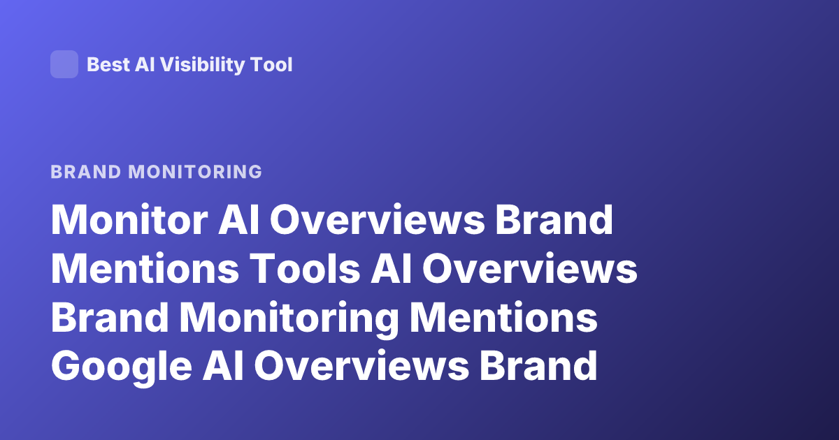 Monitor AI Overviews Brand Mentions Tools AI Overviews Brand Monitoring Mentions Google AI Overviews Brand Tracking