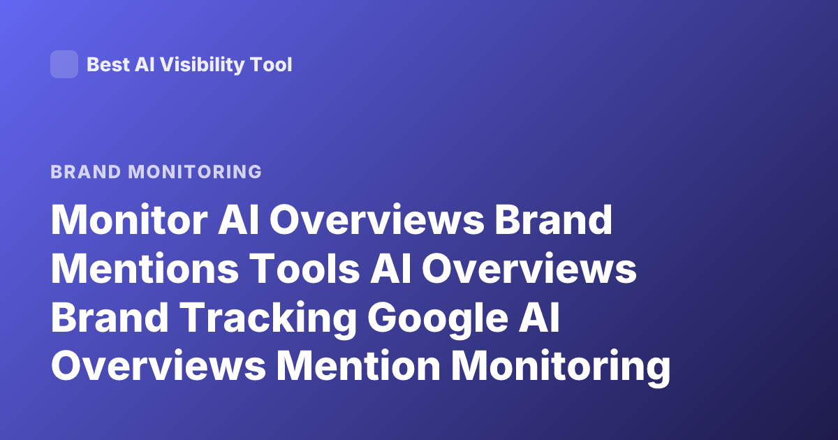 Monitor AI Overviews Brand Mentions Tools AI Overviews Brand Tracking Google AI Overviews Mention Monitoring