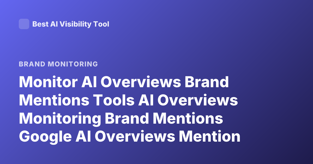 Monitor AI Overviews Brand Mentions Tools AI Overviews Monitoring Brand Mentions Google AI Overviews Mention Tracking