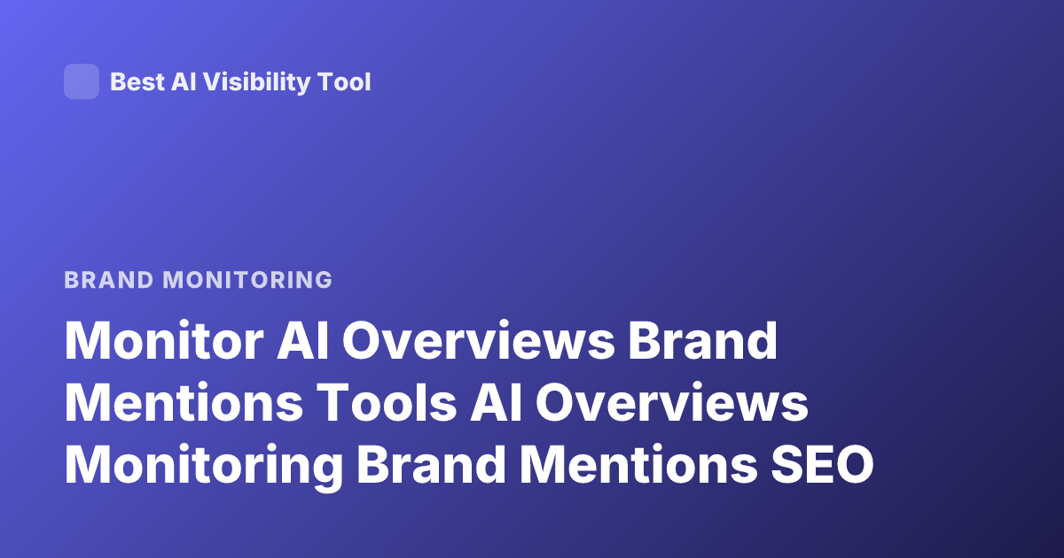 Monitor AI Overviews Brand Mentions Tools AI Overviews Monitoring Brand Mentions SEO