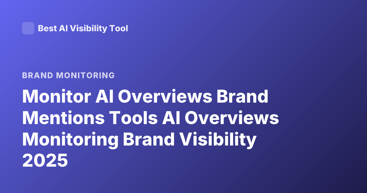 Monitor AI Overviews Brand Mentions Tools AI Overviews Monitoring Brand Visibility 2025