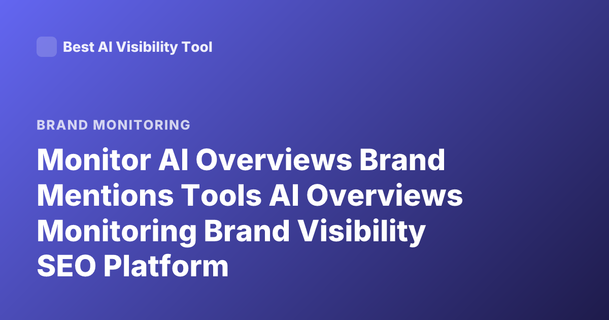 Monitor AI Overviews Brand Mentions Tools AI Overviews Monitoring Brand Visibility SEO Platform