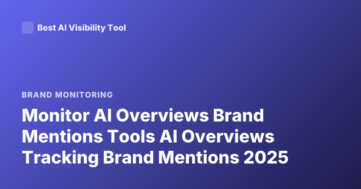 Monitor AI Overviews Brand Mentions Tools AI Overviews Tracking Brand Mentions 2025