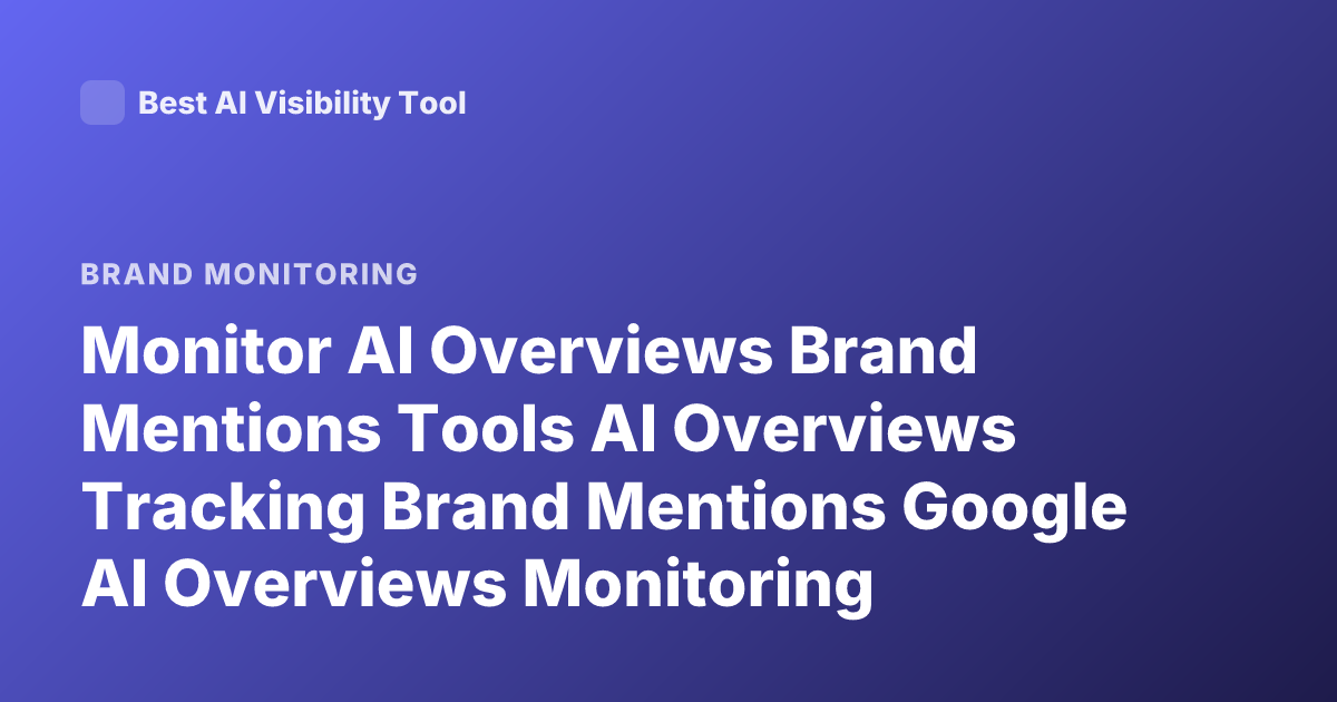 Monitor AI Overviews Brand Mentions Tools AI Overviews Tracking Brand Mentions Google AI Overviews Monitoring