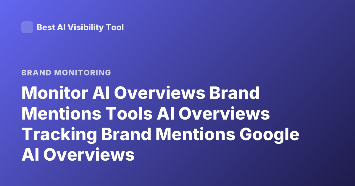 Monitor AI Overviews Brand Mentions Tools AI Overviews Tracking Brand Mentions Google AI Overviews