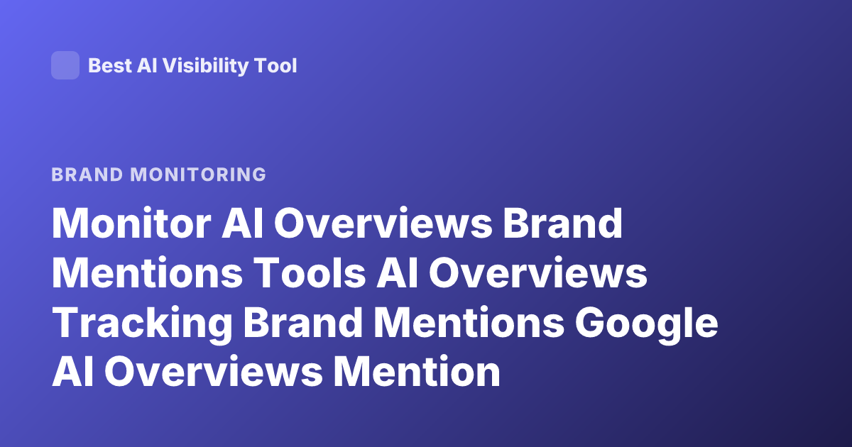 Monitor AI Overviews Brand Mentions Tools AI Overviews Tracking Brand Mentions Google AI Overviews Mention Monitoring 2025