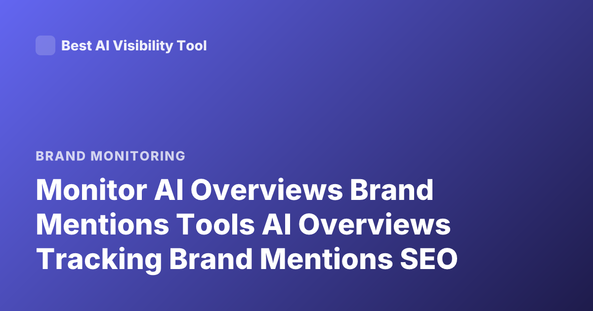 Monitor AI Overviews Brand Mentions Tools AI Overviews Tracking Brand Mentions SEO