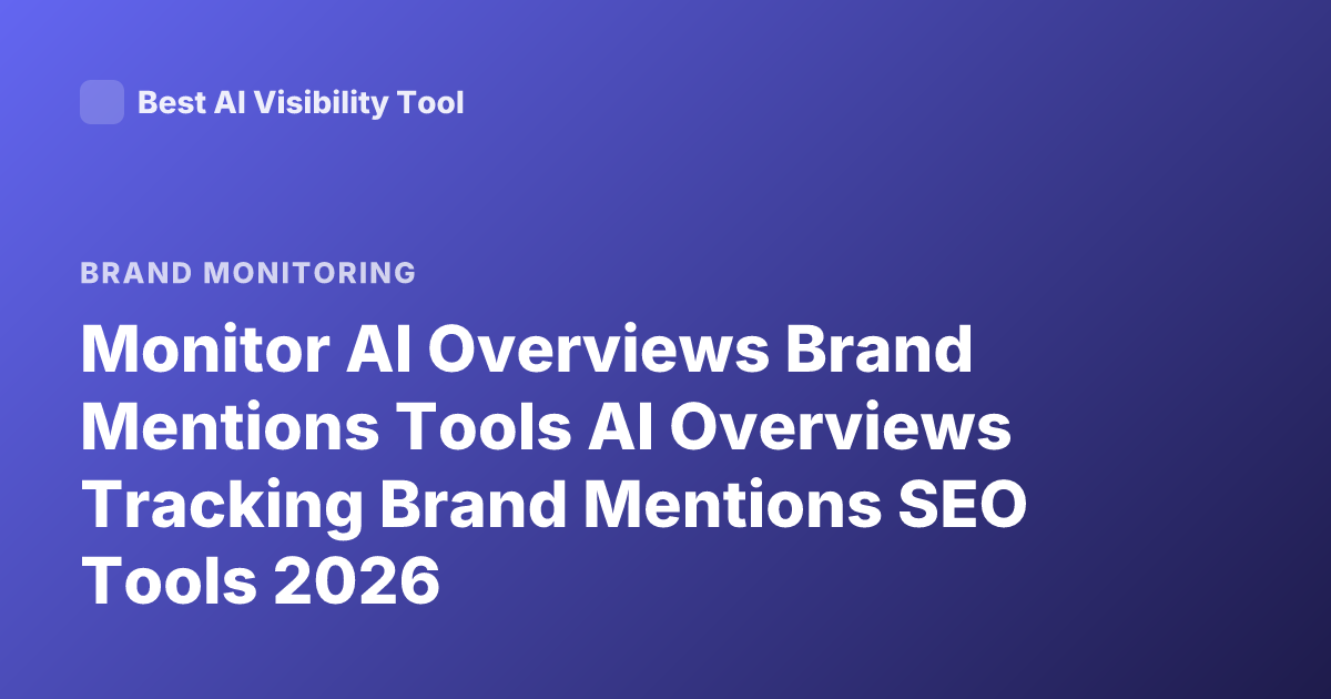 Monitor AI Overviews Brand Mentions Tools AI Overviews Tracking Brand Mentions SEO Tools 2026