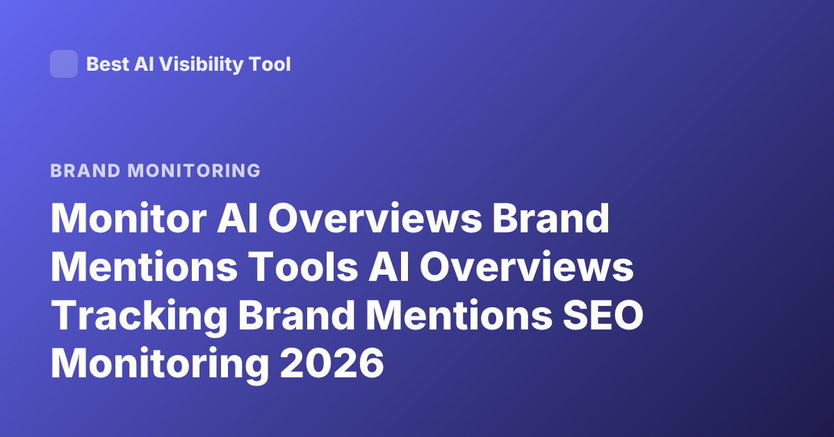 Monitor AI Overviews Brand Mentions Tools AI Overviews Tracking Brand Mentions SEO Monitoring 2026