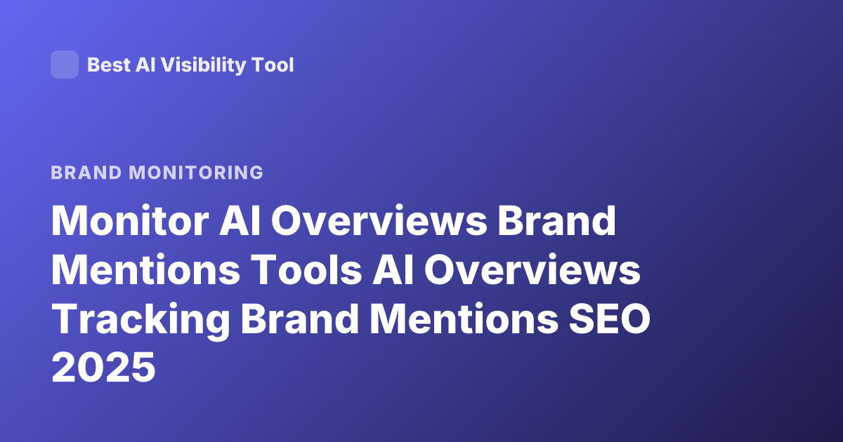 Monitor AI Overviews Brand Mentions Tools AI Overviews Tracking Brand Mentions SEO 2025