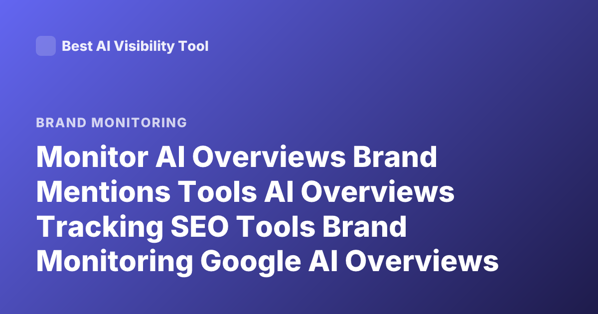 Monitor AI Overviews Brand Mentions Tools AI Overviews Tracking SEO Tools Brand Monitoring Google AI Overviews Mentions