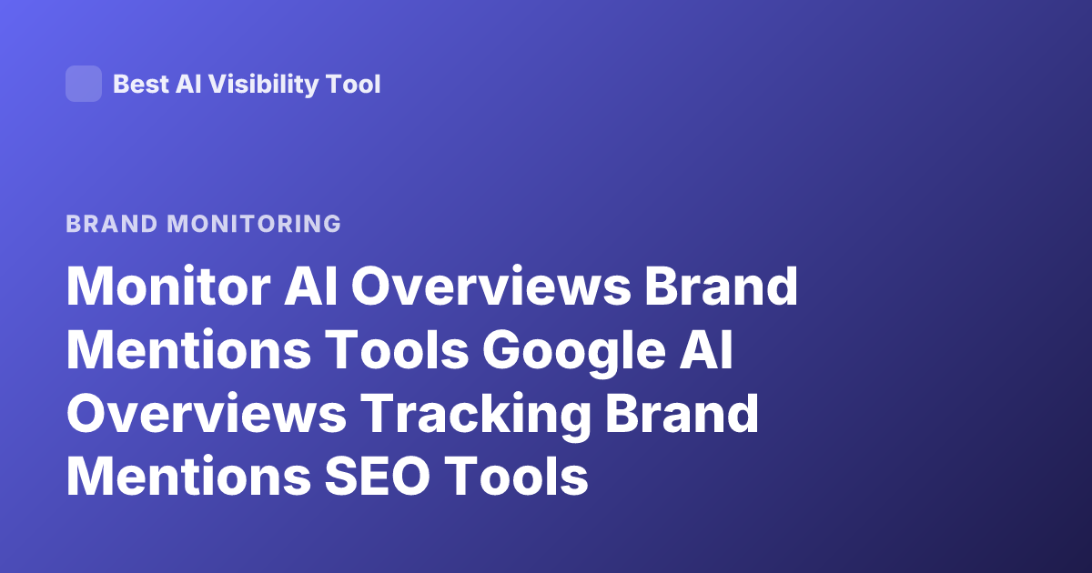 Monitor AI Overviews Brand Mentions Tools Google AI Overviews Tracking Brand Mentions SEO Tools