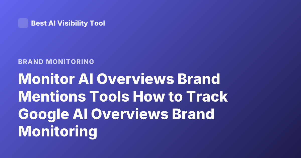 Monitor AI Overviews Brand Mentions Tools How to Track Google AI Overviews Brand Monitoring