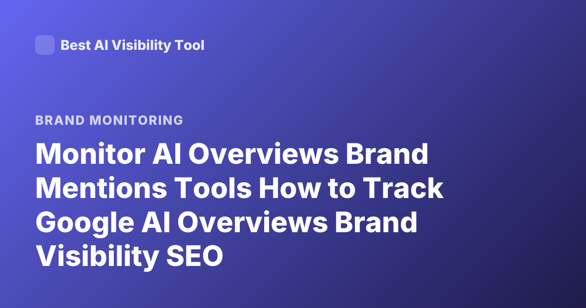 Monitor AI Overviews Brand Mentions Tools How to Track Google AI Overviews Brand Visibility SEO